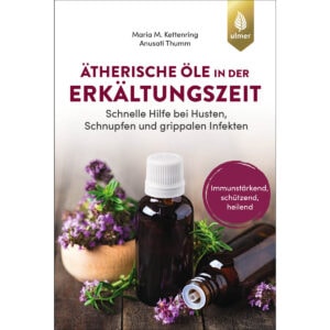 Ätherische Öle in der Erkältungszeit - Maria M. Kettenring & Anusati Thumm